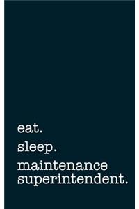 Eat. Sleep. Maintenance Superintendent. - Lined Notebook