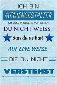 Ich Bin Mediengestalter Ich Löse Probleme Von Denen Du Nicht Weißt Dass Du Sie Hast - Auf Eine Weise Die Du Nicht Verstehst