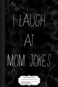 I Laugh at Mom Jokes Composition Notebook