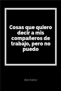 Cosas Que Quiero Decir a MIS CompaÃ±eros de Trabajo, Pero No Puedo: Un Diario En Blanco Para Expresar Tus Sentimientos