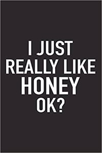 I Just Really Like Honey Ok?