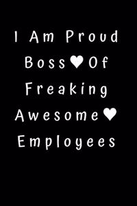I am a Proud Boss Of Freaking Awesome. Employees
