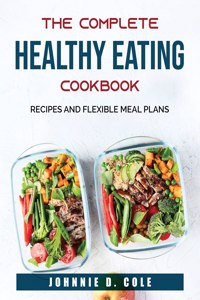 The Complete Healthy Eating Cookbook