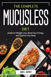 The Complete Mucusless Diet