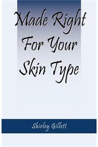 Made Right For Your Skin Type