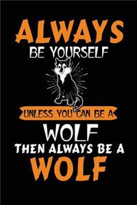 Always Be Yourself Unless You Can Be a Wolf Then Always Be a Wolf