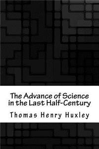 The Advance of Science in the Last Half-Century