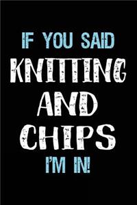 If You Said Knitting And Chips I'm In