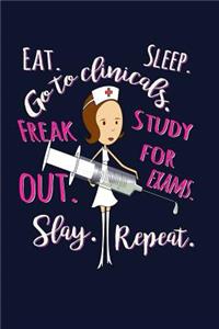 Eat. Sleep. Go to Clinicals. Freak Out. Study for Exams. Freak Out. Slay. Repeat