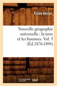 Nouvelle Géographie Universelle: La Terre Et Les Hommes. Vol. 5 (Éd.1876-1894)