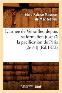 L'Armée de Versailles, Depuis Sa Formation Jusqu'à La Pacification de Paris (2e Éd) (Éd.1872)