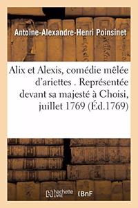 Alix Et Alexis, Comédie Mêlée d'Ariettes. Représentée Devant Sa Majesté À Choisi, Le 6 Juillet 1769