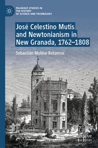 Jose Celestino Mutis and Newtonianism in New Granada, 1762–1808