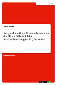 Analyse der außenpolitischen Instrumente der EU am Fallbeispiel der Russlandbeziehung im 21. Jahrhundert