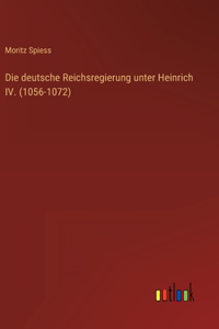 Die deutsche Reichsregierung unter Heinrich IV. (1056-1072)