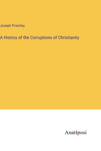 A History of the Corruptions of Christianity