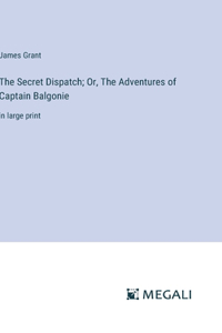 Secret Dispatch; Or, The Adventures of Captain Balgonie