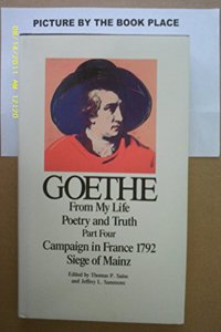 Goethe, Volumes 4 and 5: From My Life: Poetry and Truth (Parts One to Three) and Campaign in France 1792-Siege of Mainz (Part Four) (PART 4)