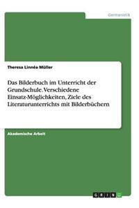 Bilderbuch im Unterricht der Grundschule. Verschiedene Einsatz-Möglichkeiten, Ziele des Literaturunterrichts mit Bilderbüchern