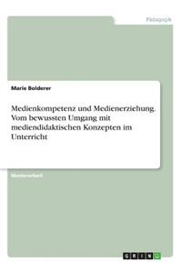 Medienkompetenz und Medienerziehung. Vom bewussten Umgang mit mediendidaktischen Konzepten im Unterricht