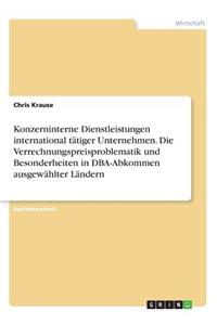 Konzerninterne Dienstleistungen international tätiger Unternehmen. Die Verrechnungspreisproblematik und Besonderheiten in DBA-Abkommen ausgewählter Ländern