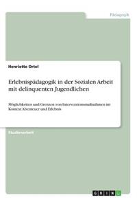 Erlebnispädagogik in der Sozialen Arbeit mit delinquenten Jugendlichen