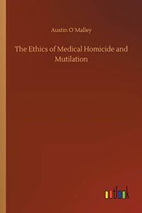 Ethics of Medical Homicide and Mutilation