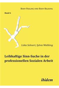 Leibhaftige Sinn-Suche in der professionellen Sozialen Arbeit.