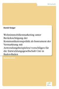 Wohnimmobilienmarketing unter Berücksichtigung der Kommunikationspolitik als Instrument der Vermarktung mit Anwendungsbeispielen/-vorschlägen für die Entwicklungsgesellschaft Cité in Baden-Baden