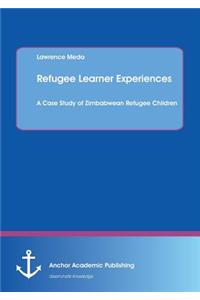 Refugee Learner Experiences. A Case Study of Zimbabwean Refugee Children
