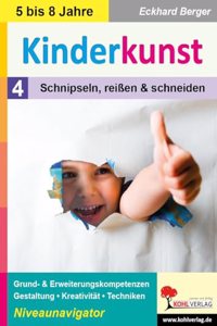 Kinderkunst / Band 4: Schnipseln, reiÃŸen & schneiden: Grund- & Erweiterungskompetenzen in Gestaltung, Kreativitat & Techniken