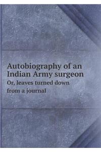 Autobiography of an Indian Army Surgeon Or, Leaves Turned Down from a Journal