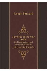 Novelties of the New world Or, The adventures and discoveries of the first explorers of North America