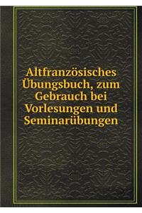 Altfranzösisches Übungsbuch, Zum Gebrauch Bei Vorlesungen Und Seminarübungen