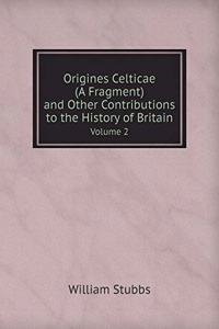 Origines Celticae (a Fragment) and Other Contributions to the History of Britain Volume 2