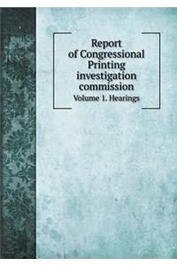 Report of Congressional Printing Investigation Commission Volume 1. Hearings