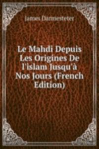 Le Mahdi Depuis Les Origines De l'islam Jusqu'a Nos Jours (French Edition)