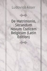 De Matrimonio, Secundum Novum Codicem Belgicum (Latin Edition)