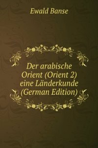 Der arabische Orient (Orient 2) eine Landerkunde (German Edition)