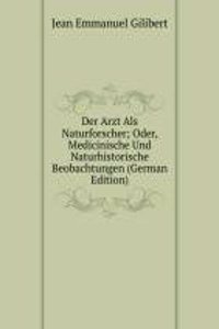 Der Arzt Als Naturforscher; Oder, Medicinische Und Naturhistorische Beobachtungen (German Edition)