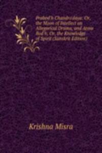 Prabod'h Chandro'daya: Or, the Moon of Intellect an Allegorical Drama, and Atma Bod'h; Or, the Knowledge of Spirit (Sanskrit Edition)