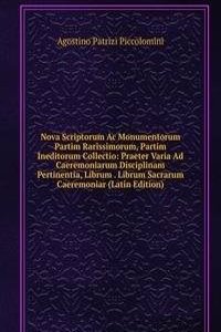 Nova Scriptorum Ac Monumentorum Partim Rarissimorum, Partim Ineditorum Collectio: Praeter Varia Ad Caeremoniarum Disciplinam Pertinentia, Librum . Librum Sacrarum Caeremoniar (Latin Edition)