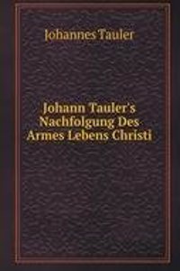 Johann Tauler's Nachfolgung Des Armes Lebens Christi