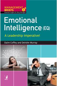 Management Briefs: Emotional Intelligence (EQ) : A Leadership Imperative!