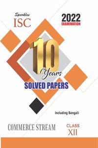 Sparkles ISC 10 YEARS SOLVED PAPERS COMMERCE STREAM ( Including Bengali) CLASS XII For 2022 Examination
