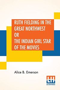Ruth Fielding In The Great Northwest