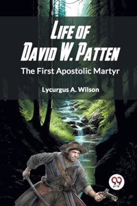 Life of David W. Patten the First Apostolic Martyr