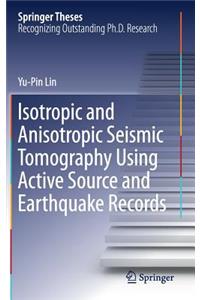 Isotropic and Anisotropic Seismic Tomography Using Active Source and Earthquake Records