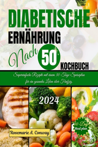 Diabetische Ernährung Nach 50 Kochbuch: Supereinfache Rezepte mit einem 30-Tage-Speiseplan für ein gesundes Leben über Fünfzig.