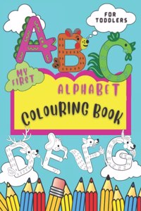 My First Alphabet Colouring Book; Suitable for Pre-Schoolers, Nursery and Kindergarden